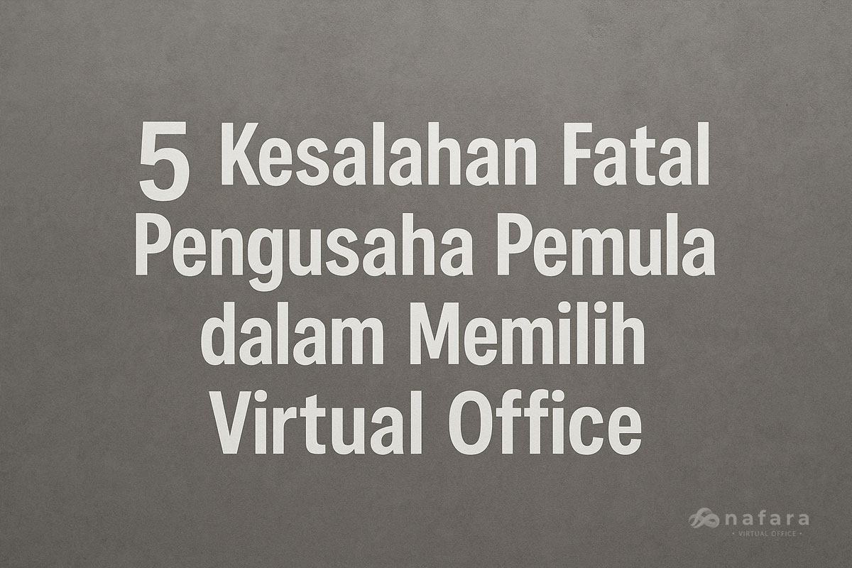 5 Kesalahan Fatal Pengusaha Pemula dalam Memilih Virtual Office 1 Virtual Office Indonesia, 5 kesalahan pengusaha dalam memilih virtual office - tidak mencari informasi terlebih dahulu tentang layanan lengkapnya. Nafara Virtual Office